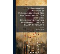 Das Problem Des Wunders Im Zusammenhang Mit Dem Der Providenz Bei Den JÃ1/4dischen Religionsphilosophen Des Mittelalters Von Saadia Bis Maimûni