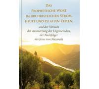 Das Prophetische Wort im urchristlichen Strom: und der Versuch der Ausmerzung der Urgemeinden, der Nachfolger des Jesus von Nazareth