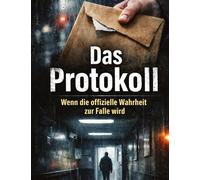 Das Protokoll: Wenn die offizielle Wahrheit zur Falle wird: 9