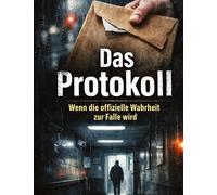 Das Protokoll: Wenn die offizielle Wahrheit zur Falle wird: 9