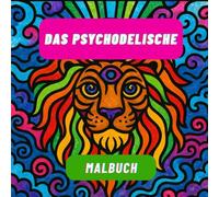 Das Psychodelische Malbuch: Psychodelisches Ausmalbuch für Erwachsene mit ADHS und Angst - Fördert Fokus, Achtsamkeit und innere Ruhe durch beruhigende, visuell stimulierende Muster
