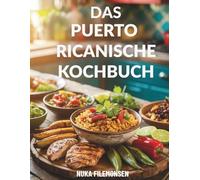 Das Puerto-Ricanische Kochbuch: Gesunde Inselrezepte und ein 28-tägiger puerto-ricanischer Ernährungsplan für Gewichtsverlust und mehr Wohlbefinden