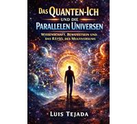Das Quanten-Ich und die Parallelen Universen: Wissenschaft, Bewusstsein und das Rätsel des Multiversums