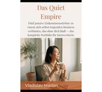 Das Quiet Empire: Fünf passive Einkommensströme zu einem sich selbst tragenden Business verbinden, das ohne dich läuft - das komplette Portfolio für Introvertierte
