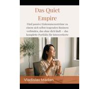 Das Quiet Empire: Fünf passive Einkommensströme zu einem sich selbst tragenden Business verbinden, das ohne dich läuft - das komplette Portfolio für Introvertierte