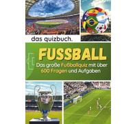 Das Quizbuch: FUSSBALL - Das große Fußball-Quiz mit über 600 Fragen, Aufgaben und Antworten: Teste dein Fußballwissen über Spieler, Vereine, ... (Das ideale Buch für Quiz- und Rätselfans)