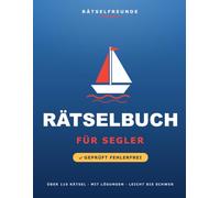 Das Rätselbuch für Segler: Über 110 geprüfte Rätsel: Wortsuche, Sudoku, Labyrinthe und Logikrätsel, mit Lösungen. Das durchdachte Geschenk für Segler und Wassersportler