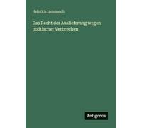 Das Recht der Auslieferung wegen politischer Verbrechen