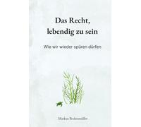 Das Recht, lebendig zu sein: Wie wir wieder spüren dürfen