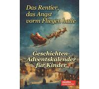 Das Rentier, das Angst vorm Fliegen hatte: Geschichten-Adventskalender für Kinder
