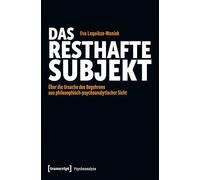 Das resthafte Subjekt: Über die Ursache des Begehrens aus philosophisch-psychoanalytischer Sicht
