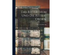 Das Ritterthum und die Ritter-Orden. (Tascabile)