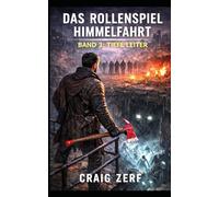 Das Rollenspiel Himmelfahrt - Band 3: Tiefe Leiter: Ein düsteres LitRPG-Apokalypse-Überlebensabenteuer voller Monster, Fraktionen und hart erkämpfter Macht