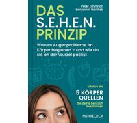 Das S.E.H.E.N. Prinzip.: Warum Augenprobleme im Körper beginnen und wie du sie an der Wurzel packst. Praxisratgeber für gesunde Augen: mit wirksamen Augentraining-Übungen und alltagstauglichen Tipps