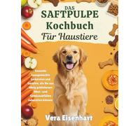 DAS SAFTPULPE KOCHBUCH FÜR HAUSTIERE: Gesunde hausgemachte Leckereien und Gerichte, die Sie aus übrig gebliebenen Obst- und Gemüseabfällen zubereiten können