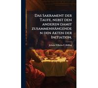 Das Sakrament der Taufe, nebst den anderen damit zusammenhängenden den Akten der Initiation.