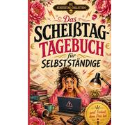 Das Scheißtag-Tagebuch für Selbstständige: Weil Freiheit ihren Preis hat. Ein humorvolles Eintragbuch & Frustschutzmittel für Freelancer, Gründer und Soloselbstständige