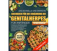DAS SCHNELLE UND EINFACHE KOCHBUCH FÜR DIE ERNÄHRUNG BEI GENITALHERPES FÜR ANFÄNGER: Schonende und nährstoffreiche Rezepte zur Verringerung von ... Immunsystems, zur Förderung des Wohlbefindens
