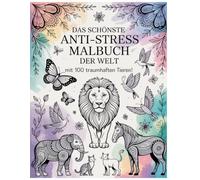 Das schönste Anti-Stress-Malbuch der Welt - mit 100 traumhaften Tieren!: 100 wunderschöne Tier-Mandalas zum Ausmalen für Ruhe, Achtsamkeit und kreative Entspannung.