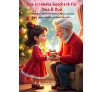 Das schönste Geschenk für Oma & Opa: Eine herzerwärmende Weihnachtsgeschichte über Liebe, Familie und kleine Wunder.