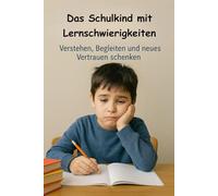 Das Schulkind mit Lernschwierigkeiten - Verstehen, Begleiten und neues Vertrauen schenken: Ein umfassender Leitfaden für Lehrer, Eltern und Pädagogen: Empathie, Inklusion, Strategien …