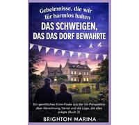 DAS SCHWEIGEN, DAS DAS DORF BEWAHRTE: Ein gemütliches Krimi-Finale aus der Ich-Perspektive über Abrechnung, Verrat und die Lüge, die alles prägte (Buch 3)