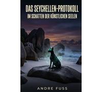 Das Seychellen-Protokoll: Im Schatten der künstlichen Seelen