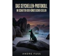 Das Seychellen-Protokoll: Im Schatten der künstlichen Seelen