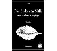 Das Sinken in Stille und andere Vorgänge: Gedichte
