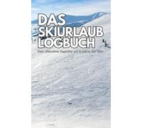 Das Skiurlaub Logbuch: Dein Begleiter auf und neben der Piste