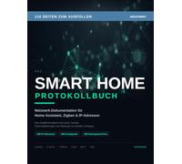 Das Smart Home Protokollbuch: Netzwerk-Dokumentation für Home Assistant, Zigbee & IP-Adressen. Das Notfall-Handbuch für Kabel, Geräte, Automatisierungen & Backups im smarten Zuhause.