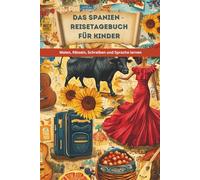 Das Spanien-Reisetagebuch für Kinder: Malen, Rätseln, Schreiben & Sprache lernen: Mit Ausbildern, Rätseln, Tagebuchseiten, Sprachübungen, spannende Fakten & zum Fotos einkleben.