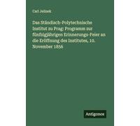Das Ständisch-Polytechnische Institut zu Prag: Programm zur fünfzigjährigen Erinnerungs-Feier an die Eröffnung des Institutes, 10. November 1856