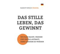 Das Stille Leben, Das Gewinnt: Wie Man Macht, Frieden und Erfolg Aufbaut, Ohne Gesehen Zu Werden
