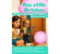 Das stille Örtchen - Der letzte Rückzugsort für Mamas - oder auch nicht?: Ein witziges Buch für Mütter - mit ehrlichen Geschichten aus dem Mama-Alltag. Voller Erkenntnisse, Tipps & Mini-Reflexionen.