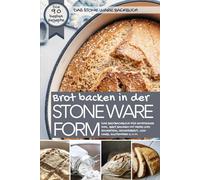Das STONE WARE Backbuch - Brot backen in der Stone Ware Form: Das Brotbackbuch für Einsteiger inkl. Brot backen mit Hefe und Sauerteig, Eiweißbrot, Low Carb, glutenfrei u.v.m.