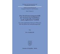 Das Strafzumessungsmodell der Sentencing Guidelines nach englischem Vorbild: Ein rechtsvergleichender Beitrag zur Diskussion über eine Reform des Strafzumessungsrechts