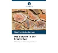 Das Subjekt in der Kreativität: Neue Wege zur Anthropologie der Kunst