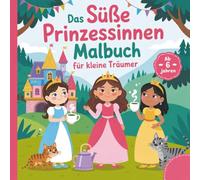 Das süße Prinzessinen Malbuch für kleine Träumer ab 6 Jahren mit 50 entzückenden Ausmalbildern
