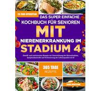 DAS SUPER EINFACHE KOCHBUCH FÜR SENIOREN MIT NIERENERKRANKUNG IM STADIUM 4: Eiweiß- und natriumarme Rezepte zur Unterstützung der Nierenfunktion, ... und Verbesserung der Lebensqualität ab 60