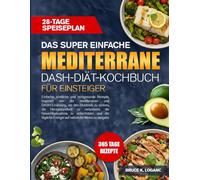 DAS SUPER EINFACHE MEDITERRANE DASH-DIÄT-KOCHBUCH FÜR EINSTEIGER: Einfache, köstliche und herzgesunde Rezepte, inspiriert von der mediterranen und ... senken, die Herzgesundheit zu verbessern, die