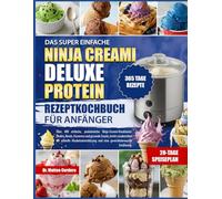 DAS SUPER EINFACHE NINJA CREAMI DELUXE PROTEIN-REZEPTKOCHBUCH FÜR ANFÄNGER: Über 400 einfache, proteinreiche Ninja-Creami-Kreationen: Shakes, Bowls, ... für schnelle Muskelunterstützung und eine