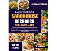 DAS SUPER EINFACHE SARCOIDOSE-KOCHBUCH FÜR ANFÄNGER: Entzündungshemmende Mahlzeiten und natürliche Ernährungstipps zur Bewältigung von Sarkoidose, zur ... und zur Unterstützung der Immunfunktion