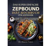 DAS SUPER EINFACHE ZEPBOUND-DIÄT-KOCHBUCH FÜR ANFÄNGER: Ein einfacher GLP-1-Leitfaden mit proteinreichen Rezepten zur Linderung von Nebenwirkungen und zur Maximierung des Fettabbaus
