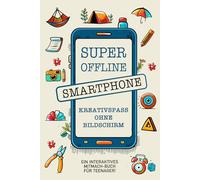 Das Super-Offline Smartphone: Kreativspaß ohne Bildschirm - ein interaktives Mitmach-Buch für Teenager!