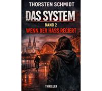 Das System - Band 2: Wenn der Hass regiert: Ein düsterer Köln-Thriller über Kontrolle, Entscheidungen und die unsichtbare Macht hinter allem
