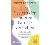 Das System der Inneren Familie verstehen - Arbeitsbuch: Das Selbst kennenlernen und Persönlichkeitsanteile heilen mit IFS - Über 50 Impulse, Übungen und Meditationen