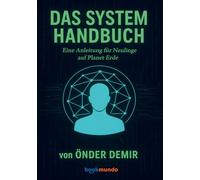 DAS SYSTEM HANDBUCH: Eine Anleitung für Neulinge auf Planet Erde