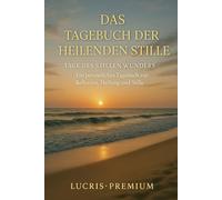 Das Tagebuch der Heilenden Stille - Tage des Stillen Wunders: Ein persönliches Tagebuch zur Reflexion, Heilung und Stille