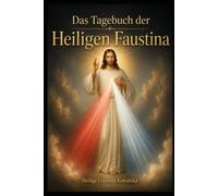 Das Tagebuch der heiligen Faustina: Die Botschaft der göttlichen Barmherzigkeit